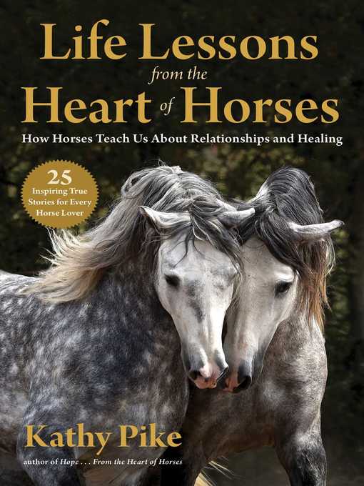 Title details for Life Lessons from the Heart of Horses: How Horses Teach Us About Relationships and Healing by Kathy Pike - Wait list